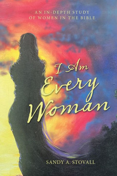 I Am Every Woman: An In-Depth Study Of Women In The Bible - 9781664271944