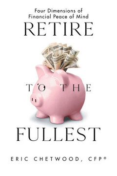 Retire To The Fullest: Four Dimensions Of Financial Peace Of Mind - 9781664277847