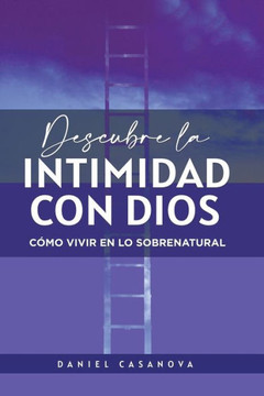 Descubre La Intimidad Con Dios: C?mo Vivir En Lo Sobrenatural (Spanish Edition)