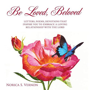 Be Loved Beloved: Letters, Poems, Devotions That Inspire You to Embrace a Loving Relationship with the Lord