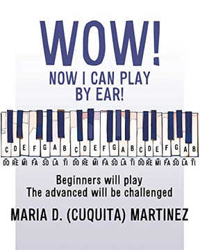 Wow! Now I Can Play By Ear!: Beginners Will Play Wow! Now I Can Play By Ear!: Beginners Will Play