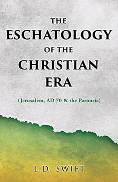 The Eschatology Of The Christian Era: (Jerusalem, Ad 70 & The Parousia)