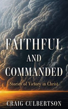 Faithful And Commanded: Stories Of Victory In Christ