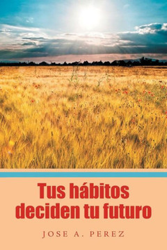 Tus Habitos Deciden Tu Futuro (Spanish Edition)