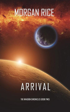 Arrival (The Invasion Chroniclesbook Two): A Science Fiction Thriller: Arrival (The Invasion Chroniclesbook Two): A Science Fiction Thriller: