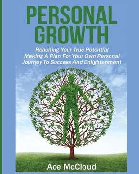 Personal Growth: Reaching Your True Potential: Making A Plan For Your Own Personal Journey To Success And Enlightenment (Personal Growth Tips Strategies & Life Planning) - 9781640480612