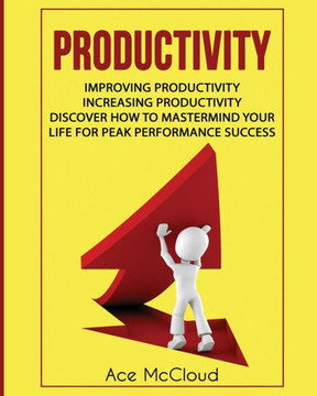 Productivity: Improving Productivity: Increasing Productivity: Discover How To Mastermind Your Life For Peak Performance Success (Powerful Habits & Time Management Strategies To) - 9781640481886