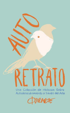 Auto Retrato: Una Colecci?n De Historias Sobre El Autodescubrimiento A Traves Del Arte (Spanish Edition)