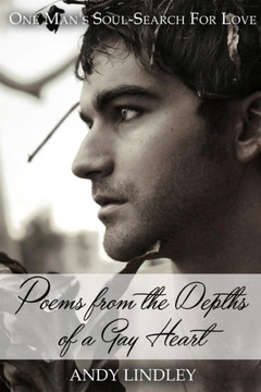 Poems From The Depths Of A Gay Heart (Paperback): One Man's Soul-Search For Love