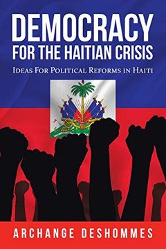 Democracy for the Haitian Crisis : Ideas for Political Reforms in Haiti