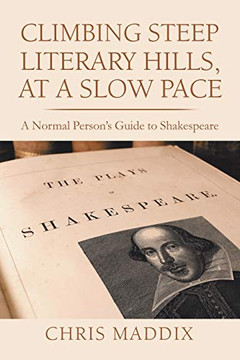 Climbing Steep Literary Hills, At a Slow Pace: A Normal Person???s Guide to Shakespeare