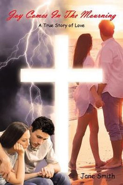 Joy Comes In The Mourning: A True Story Of Love Joy Comes In The Mourning: A True Story Of Love