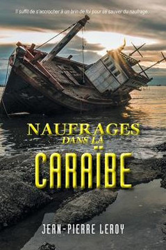 Naufrages Dans La Cara?be: Il Suffit De S'Accrocher A Un Brin De Foi Pou Se Sauver Du Naufrage. (French Edition)