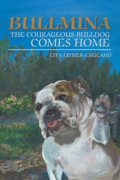 Bullmina The Courageous Bulldog Comes Home - 9781546241041