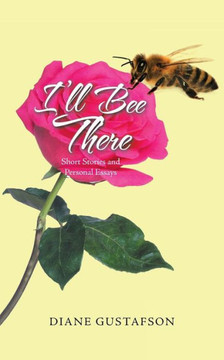 I'll Bee There: Short Stories and Personal Essays I'll Bee There: Short Stories and Personal Essays