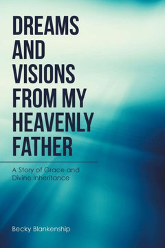 Dreams And Visions From My Heavenly Father Dreams And Visions From My Heavenly Father
