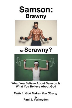 Samson : Brawny Or Scrawny? What You Believe About Samson Is What You Believe About God - 9781728301631
