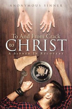 To And From Crack To Christ: A Sinner In Recovery To And From Crack To Christ: A Sinner In Recovery