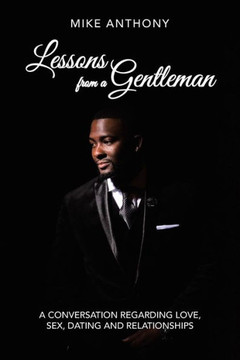 Lessons From A Gentleman: A Conversation Regarding Love, Sex, Dating And Relationships - 9781546245018 Lessons From A Gentleman: A Conversation Regarding Love, Sex, Dating And Relationships - 9781546245018