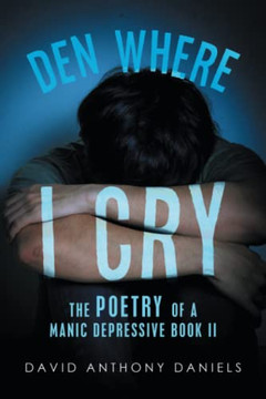 Den Where I Cry: The Poetry Of A Manic Depressive Book 2