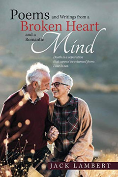 Poems and Writings from a Broken Heart and a Romantic Mind: Death is a separation that cannot be returned from; Love is not.