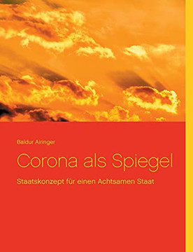 Corona Als Spiegel: Staatskonzept F??R Einen Achtsamen Staat (German Edition)