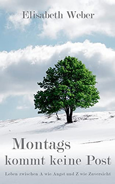 Montags Kommt Keine Post: Leben Zwischen A Wie Angst Und Z Wie Zuversicht (German Edition)