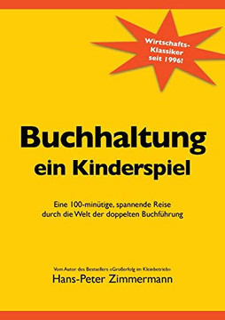 Buchhaltung, Ein Kinderspiel: Eine 100-Min?tige, Spannende Reise Durch Die Welt Der Doppelten Buchf?hrung (German Edition)