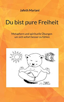 Du Bist Pure Freiheit : Metaphern Und Spirituelle ?bungen Um Sich Sofort Besser Zu F?hlen