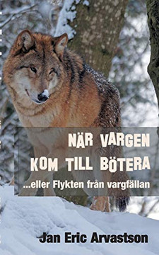 N?r Vargen Kom Till B?tera: ...eller Flykten fr?n vargf?llan (Swedish Edition)