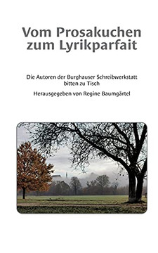 Vom Prosakuchen Zum Lyrikparfait: Die Autoren Der Burghauser Schreibwerkstatt Bitten Zu Tisch (German Edition)