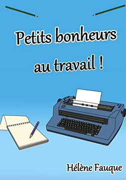 Petits Bonheurs Au Travail ! (French Edition)
