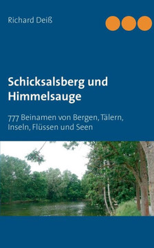 Schicksalsberg Und Himmelsauge: 777 Beinamen Von Bergen, T?lern, Inseln, Fl?ssen Und Seen (German Edition)