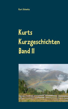 Kurts Kurzgeschichten Band Ii: Geschichten Aus Dem Leben (German Edition) Kurts Kurzgeschichten Band Ii: Geschichten Aus Dem Leben (German Edition)