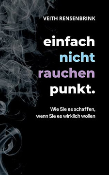einfach nicht rauchen punkt.: Wie Sie es schaffen, wenn Sie es wirklich wollen. (German Edition)