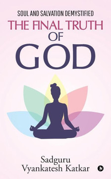 The Final Truth Of God: Soul And Salvation Demystified