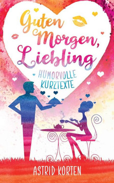 Guten Morgen, Liebling: Humorvolle Kurztexte (German Edition)