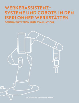 Werkerassistenzsysteme Und Cobots In Den Iserlohner Werkst?tten: Dokumentation Und Evaluation (German Edition)