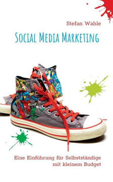Social Media Marketing: Eine Einf?hrung F?r Selbstst?ndige Mit Kleinem Budget (German Edition)