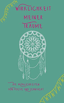 Wirklichkeit Meiner Tr?ume: Die M?glichkeiten Von Poesie Und Sehnsucht (German Edition)