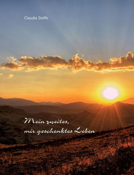 Mein Zweites, Mir Geschenktes Leben: Ein Buch Voller Mut Und Kraft (German Edition)