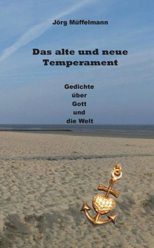 Das Alte Und Neue Temperament: Gedichte ?ber Gott Und Die Welt (German Edition)