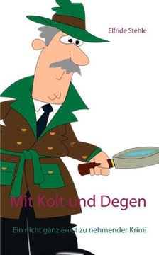 Mit Kolt Und Degen: Ein Nicht Ganz Ernst Zu Nehmender Krimi (German Edition)