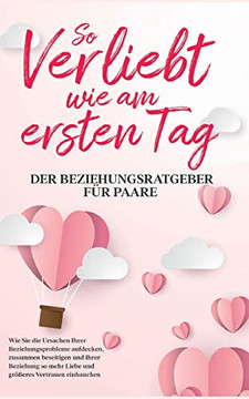 So Verliebt Wie Am Ersten Tag - Der Beziehungsratuber Fur Paare: Wie Sie Die Ursachen Ihrer Beziehungsprobleme Aufdecken, Zusammen Beseition Und ... Vertrauen Einhauchen (German Edition)