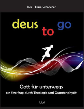 Deus To Go: Gott F?r Unterwegs. Ein Streifzug Durch Theologie Und Quantenphysik (German Edition)