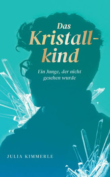 Das Kristallkind: Ein Junge, Der Nicht Gesehen Wurde (German Edition)