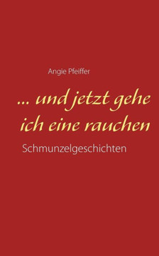 ... Und Jetzt Gehe Ich Eine Rauchen (German Edition)