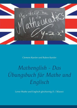 Mathenglish - Das ?bungsbuch F?r Mathe Und Englisch: Lerne Mathe Und Englisch Gleichzeitig (5.-7.Klasse) (German Edition)