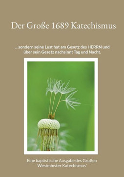 Der Gro?e 1689 Katechismus: Ein Baptistische Ausgabe Des Gro?en Westminster Katechismus' (German Edition)