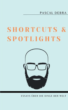 Shortcuts & Spotlights: Essays ?ber die Dinge der Welt (German Edition)